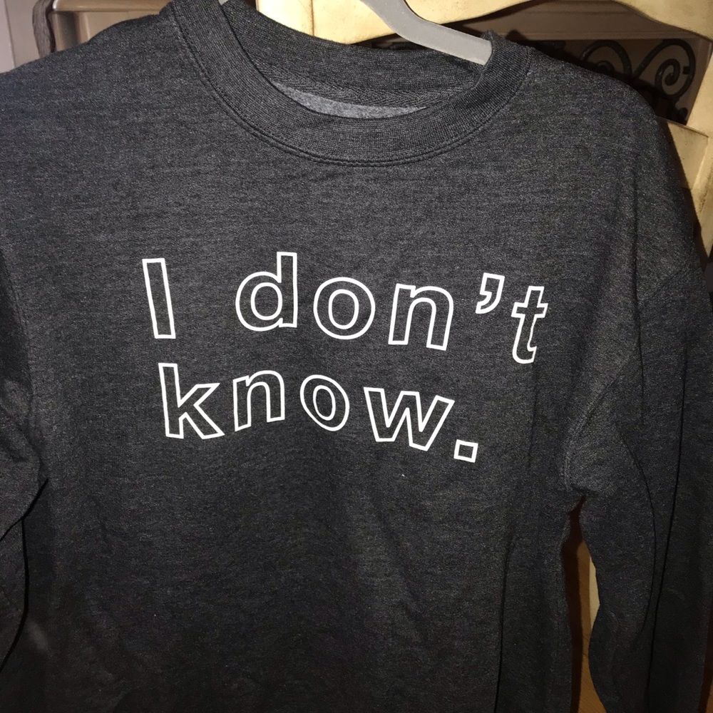 I don’t know grey crewneck sweatshirt